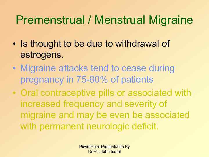Premenstrual / Menstrual Migraine • Is thought to be due to withdrawal of estrogens.