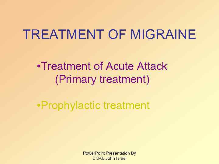TREATMENT OF MIGRAINE • Treatment of Acute Attack (Primary treatment) • Prophylactic treatment Power.