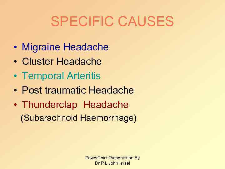 SPECIFIC CAUSES • • • Migraine Headache Cluster Headache Temporal Arteritis Post traumatic Headache