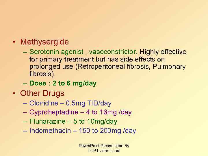  • Methysergide – Serotonin agonist , vasoconstrictor. Highly effective for primary treatment but