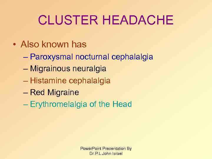 CLUSTER HEADACHE • Also known has – Paroxysmal nocturnal cephalalgia – Migrainous neuralgia –