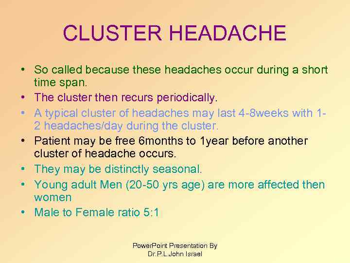 CLUSTER HEADACHE • So called because these headaches occur during a short time span.