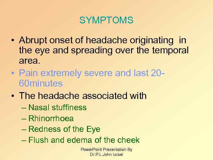 SYMPTOMS • Abrupt onset of headache originating in the eye and spreading over the