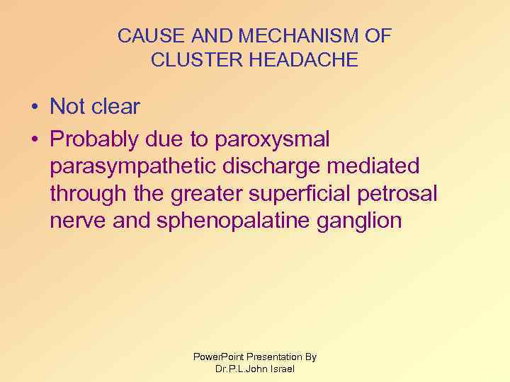 CAUSE AND MECHANISM OF CLUSTER HEADACHE • Not clear • Probably due to paroxysmal