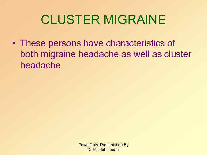 CLUSTER MIGRAINE • These persons have characteristics of both migraine headache as well as
