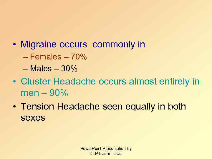  • Migraine occurs commonly in – Females – 70% – Males – 30%