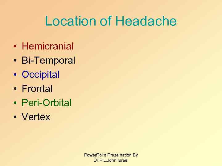 Location of Headache • • • Hemicranial Bi-Temporal Occipital Frontal Peri-Orbital Vertex Power. Point