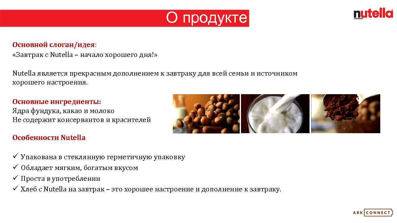 О продукте Основной слоган/идея: «Завтрак с Nutella – начало хорошего дня!» Nutella является прекрасным