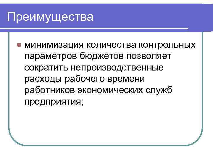 Преимущества l минимизация количества контрольных параметров бюджетов позволяет сократить непроизводственные расходы рабочего времени работников