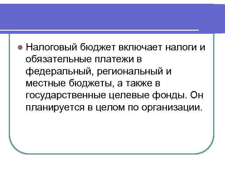 l Налоговый бюджет включает налоги и обязательные платежи в федеральный, региональный и местные бюджеты,