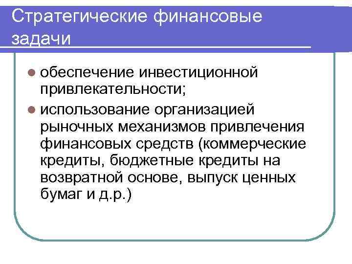 Стратегические финансовые задачи l обеспечение инвестиционной привлекательности; l использование организацией рыночных механизмов привлечения финансовых