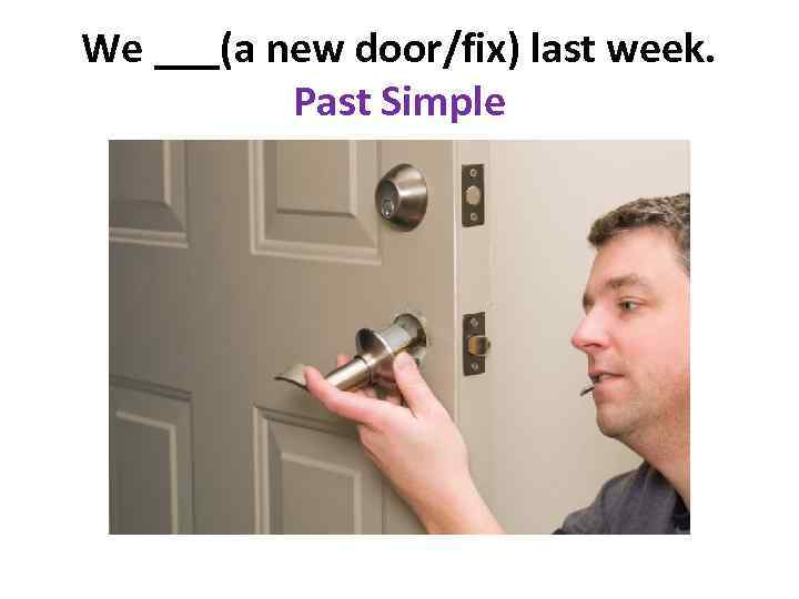 We ___(a new door/fix) last week. Past Simple 