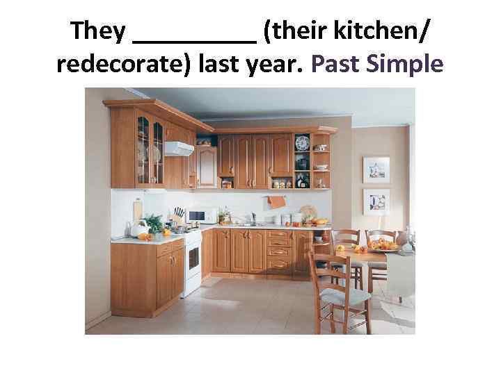 They _____ (their kitchen/ redecorate) last year. Past Simple 