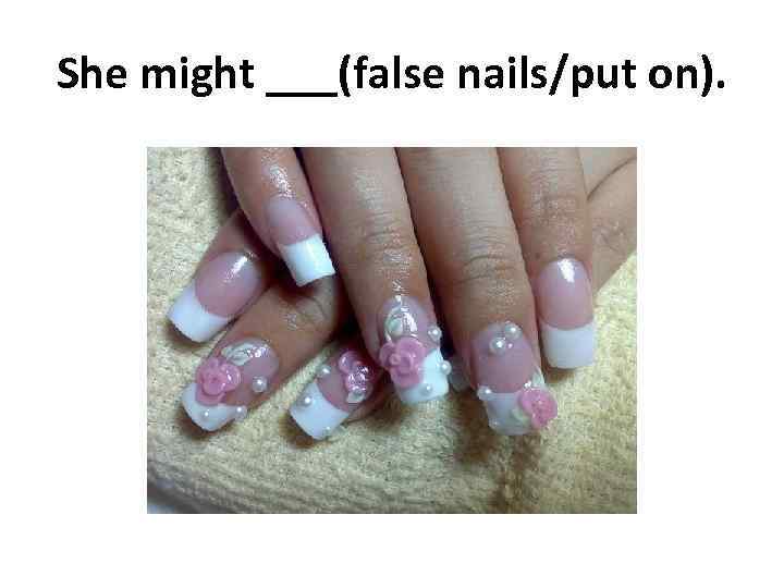 She might ___(false nails/put on). 