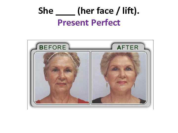 She ____ (her face / lift). Present Perfect 