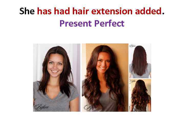 She has had hair extension added. Present Perfect 