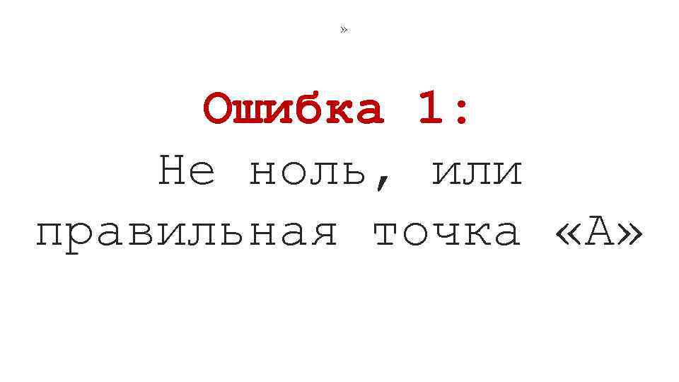 » Ошибка 1: Не ноль, или правильная точка «А» 