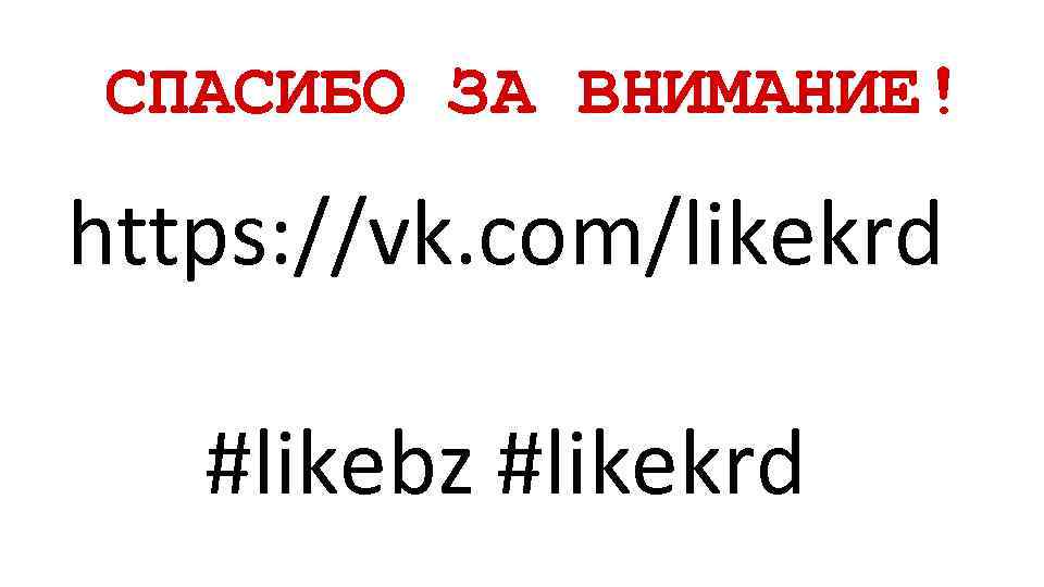 СПАСИБО ЗА ВНИМАНИЕ! https: //vk. com/likekrd #likebz #likekrd 