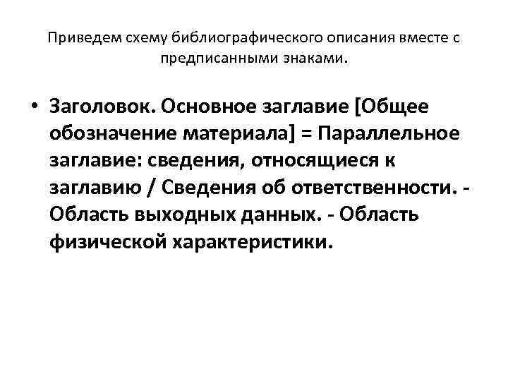 Приведем схему библиографического описания вместе с предписанными знаками. • Заголовок. Основное заглавие [Общее обозначение