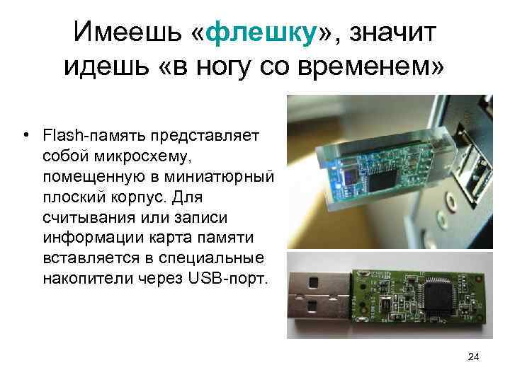 Имеешь «флешку» , значит идешь «в ногу со временем» • Flash-память представляет собой микросхему,