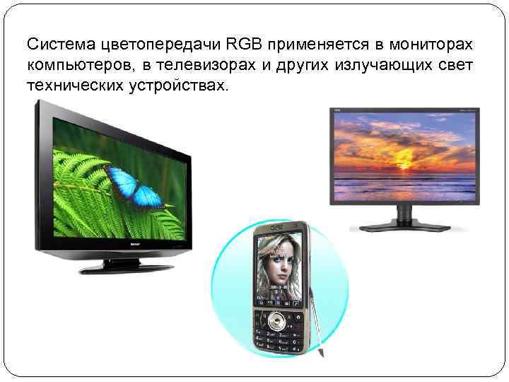 Система цветопередачи RGB применяется в мониторах компьютеров, в телевизорах и других излучающих свет технических