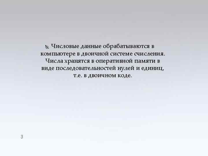 Числовые данные обрабатываются в компьютере в двоичной системе счисления. Числа хранятся в оперативной памяти