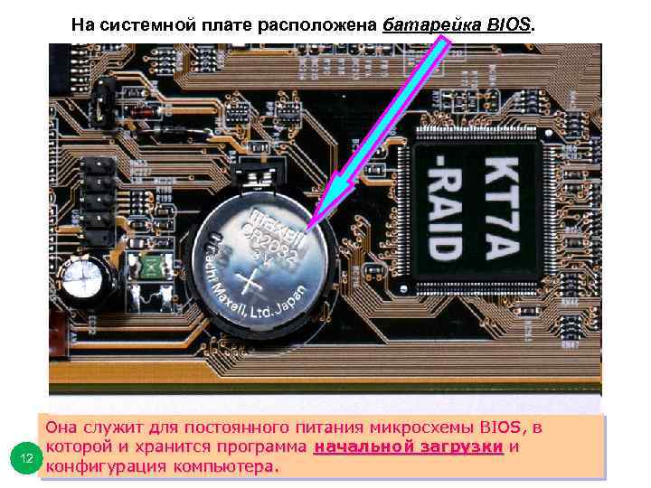 На системной плате расположена батарейка BIOS. 12 Она служит для постоянного питания микросхемы BIOS,