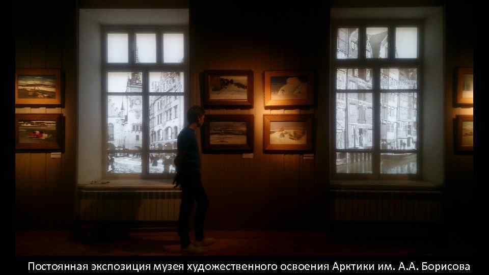 Постоянная экспозиция музея художественного освоения Арктики им. А. А. Борисова 