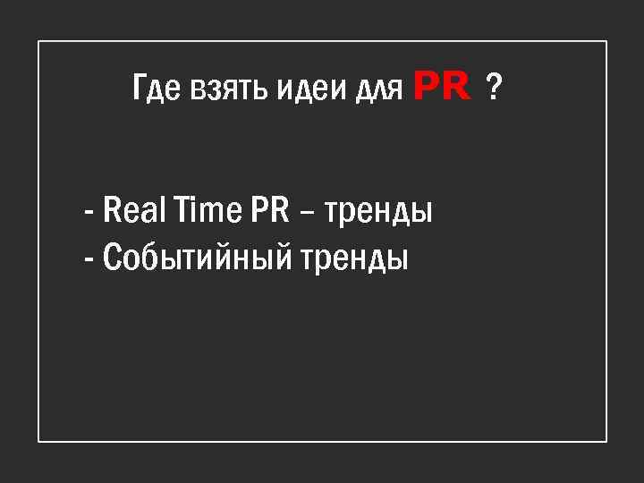 Где взять идеи для PR ? - Real Time PR – тренды - Событийный
