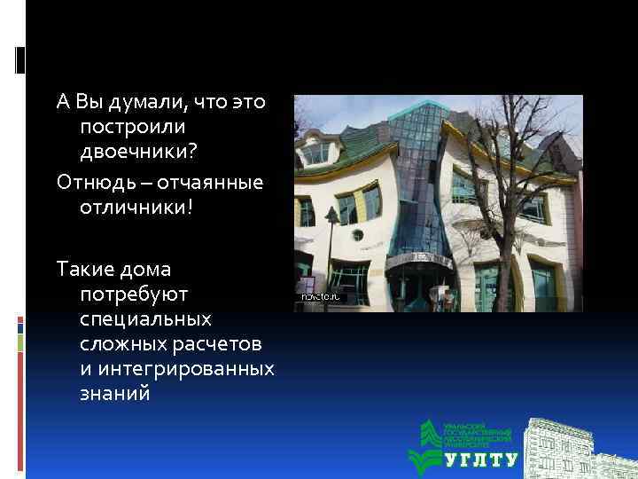 А Вы думали, что это построили двоечники? Отнюдь – отчаянные отличники! Такие дома потребуют