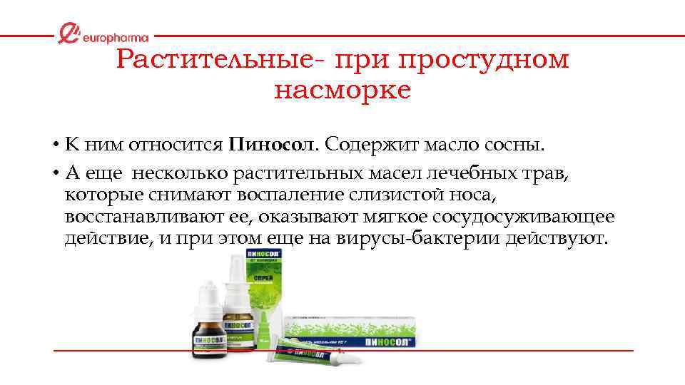 Растительные- при простудном насморке • К ним относится Пиносол. Содержит масло сосны. • А