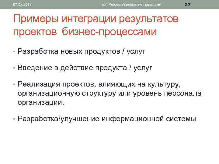 07. 02. 2018 Е. Л. Разова Управление проектами 27 Примеры интеграции результатов проектов бизнес-процессами