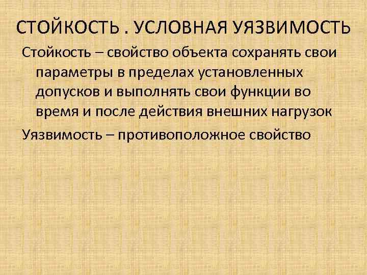 СТОЙКОСТЬ. УСЛОВНАЯ УЯЗВИМОСТЬ Стойкость – свойство объекта сохранять свои параметры в пределах установленных допусков