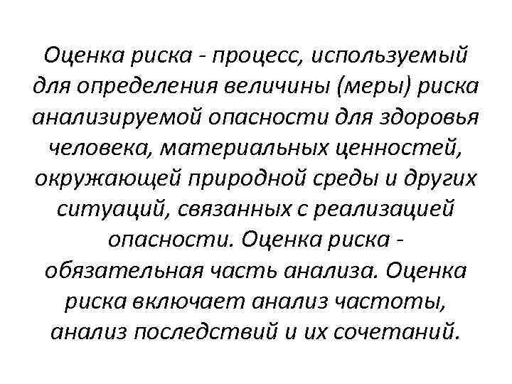 Оценка риска - процесс, используемый для определения величины (меры) риска анализируемой опасности для здоровья