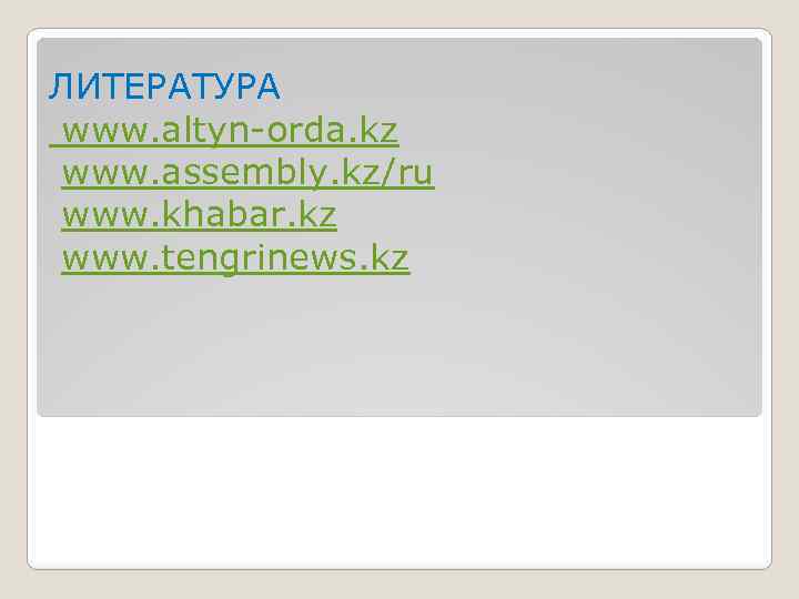 ЛИТЕРАТУРА www. altyn-orda. kz www. assembly. kz/ru www. khabar. kz www. tengrinews. kz 