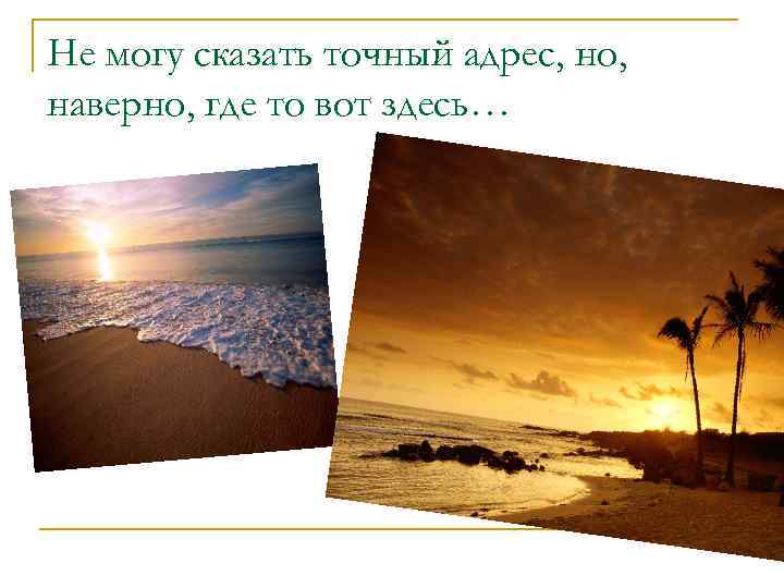 Не могу сказать точный адрес, но, наверно, где то вот здесь… 