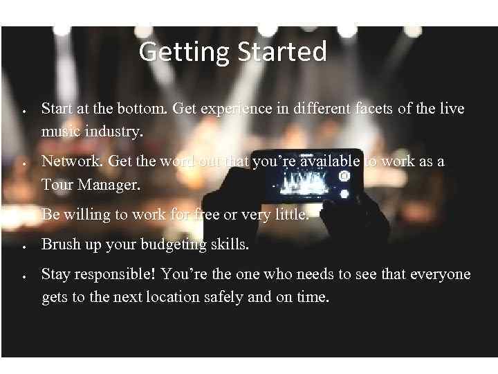 Getting Started Start at the bottom. Get experience in different facets of the live