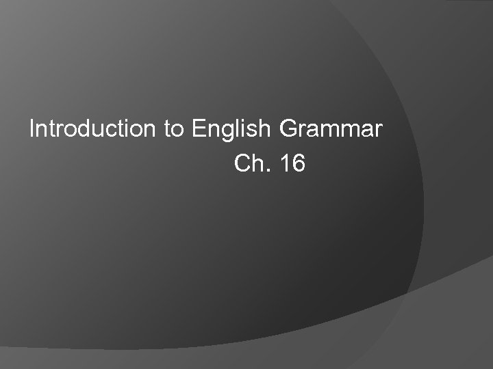 Introduction to English Grammar Ch. 16 