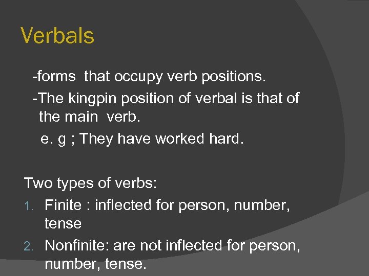 Verbals -forms that occupy verb positions. -The kingpin position of verbal is that of