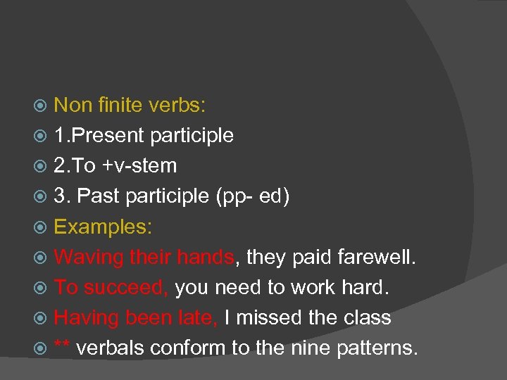 Non finite verbs: 1. Present participle 2. To +v-stem 3. Past participle (pp- ed)