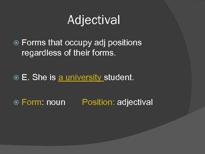 Adjectival Forms that occupy adj positions regardless of their forms. E. She is a