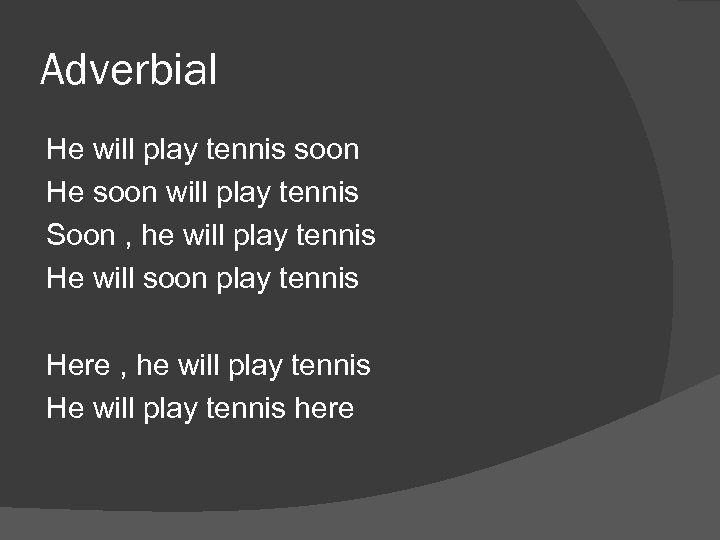 Adverbial He will play tennis soon He soon will play tennis Soon , he