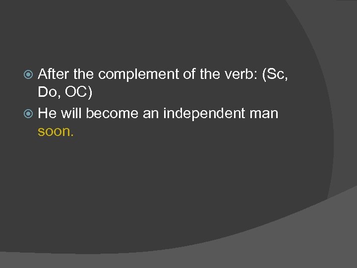 After the complement of the verb: (Sc, Do, OC) He will become an independent