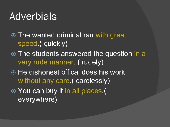 Adverbials The wanted criminal ran with great speed. ( quickly) The students answered the