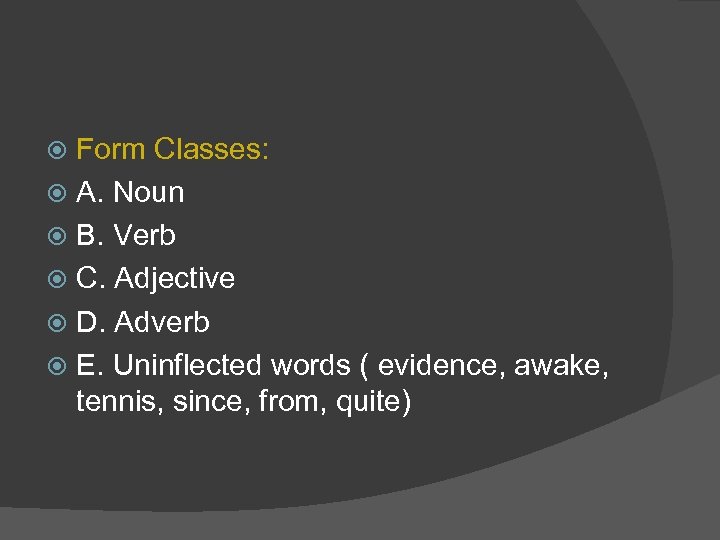 Form Classes: A. Noun B. Verb C. Adjective D. Adverb E. Uninflected words (