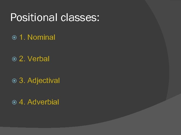 Positional classes: 1. Nominal 2. Verbal 3. Adjectival 4. Adverbial 