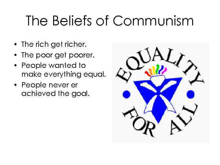 The Beliefs of Communism • The rich get richer. • The poor get poorer.