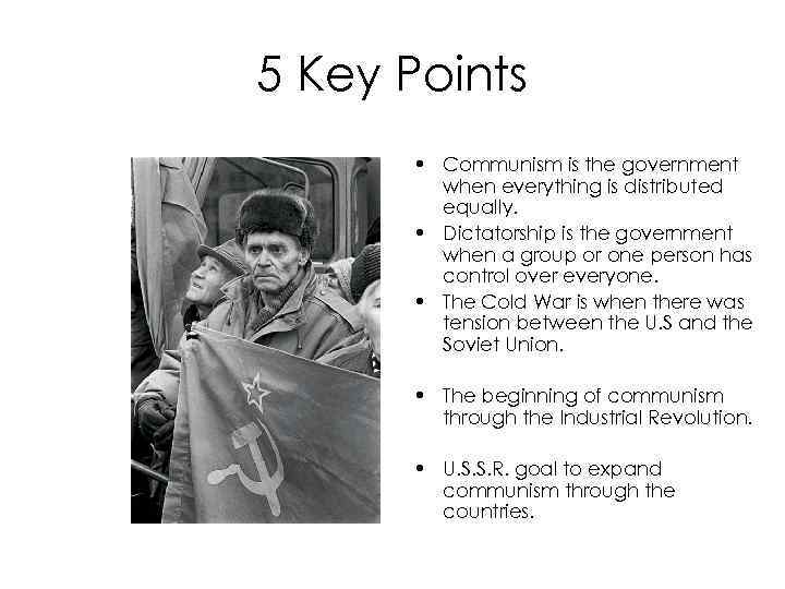5 Key Points • Communism is the government when everything is distributed equally. •