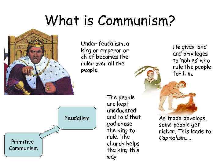 What is Communism? Under feudalism, a king or emperor or chief becomes the ruler