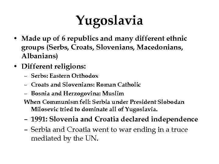 Yugoslavia • Made up of 6 republics and many different ethnic groups (Serbs, Croats,